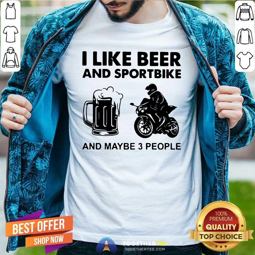 Pretty I Like Beer And Sportbike And Maybe 3 People Shirt I Like Beer And Sportbike And Maybe 3 People Shirt - Design By Togethertees.com