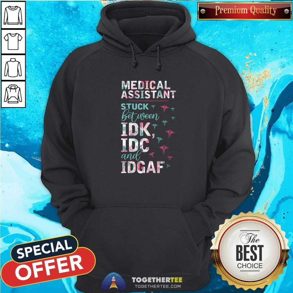 Pretty Medical Assistant Stuck Between IDK IDC And IDGAF Hoodie Pretty Medical Assistant Stuck Between IDK IDC And IDGAF Hoodie