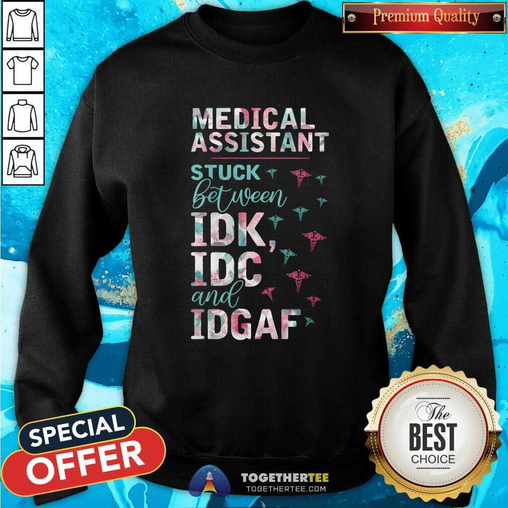 Pretty Medical Assistant Stuck Between IDK IDC And IDGAF Sweatshirt Pretty Medical Assistant Stuck Between IDK IDC And IDGAF Sweatshirt