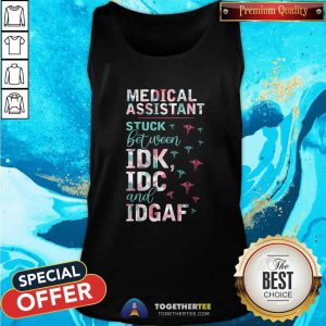 Pretty Medical Assistant Stuck Between IDK IDC And IDGAF Tank Top