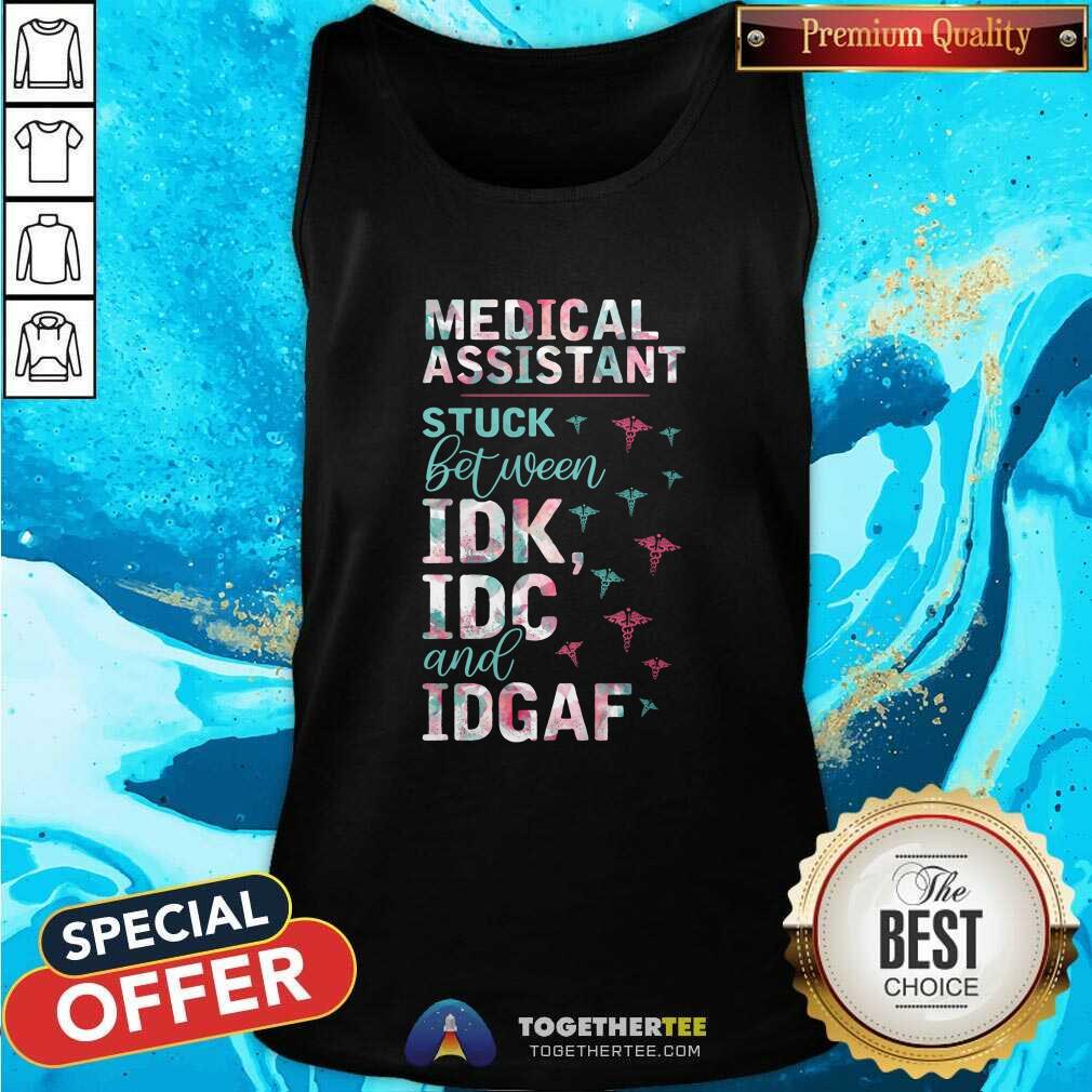 Pretty Medical Assistant Stuck Between IDK IDC And IDGAF Tank Top Pretty Medical Assistant Stuck Between IDK IDC And IDGAF Tank Top