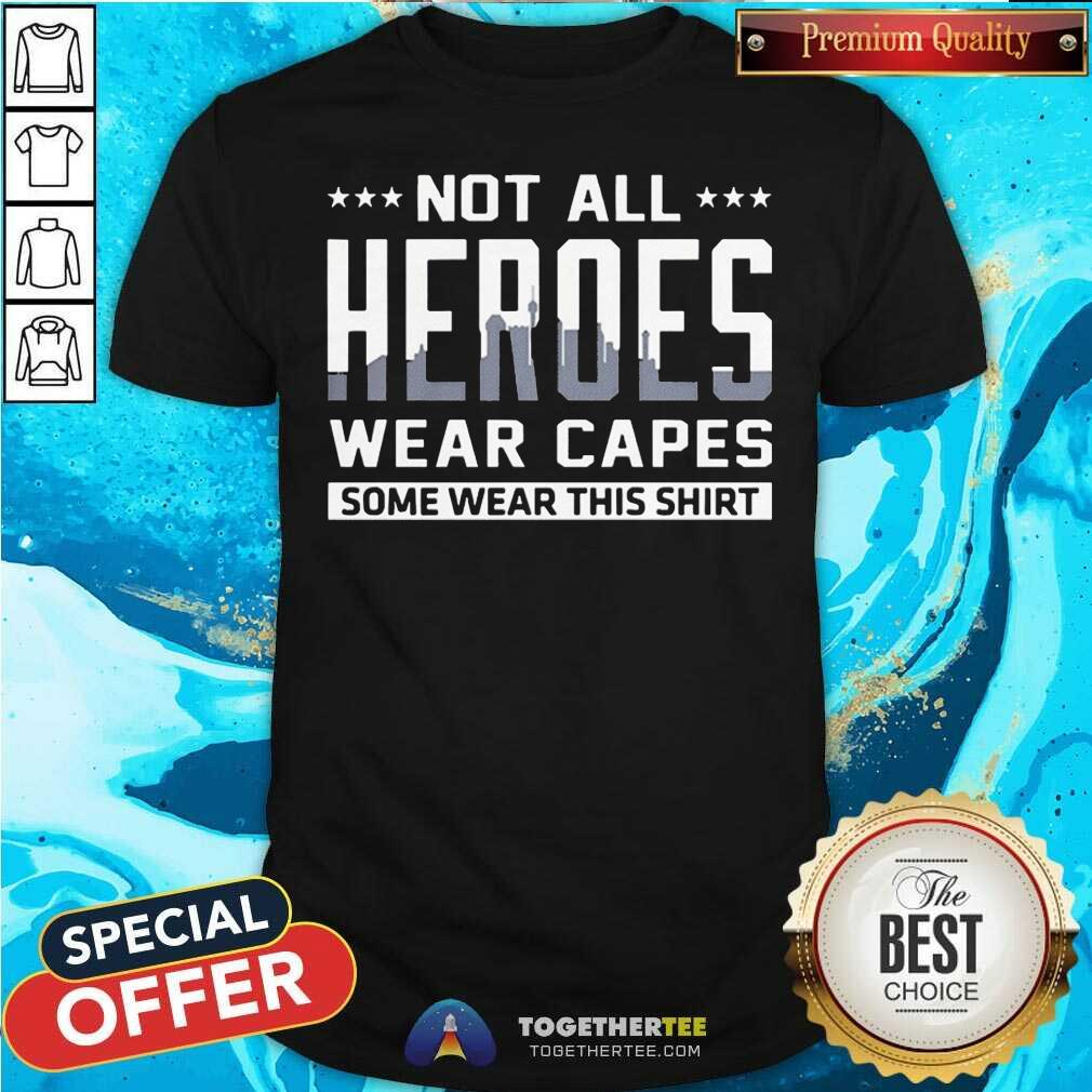 Pretty Not All Heroes Wear Capes Some Wear This Shirt Pretty Not All Heroes Wear Capes Some Wear This Shirt