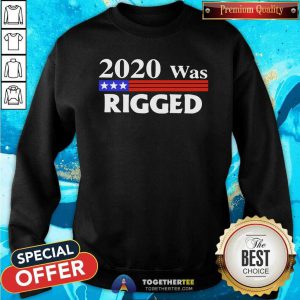 Top 2020 Was Rigged Sweatshirt