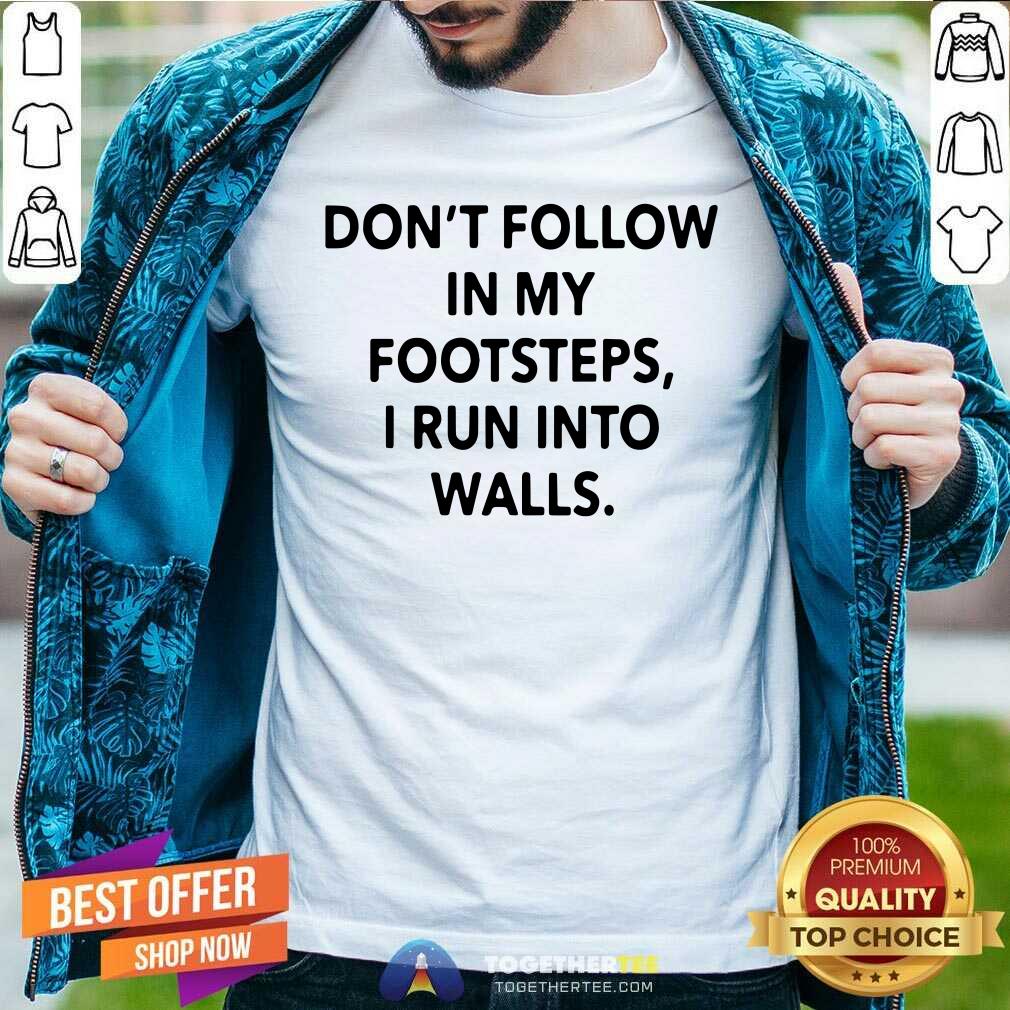 Top Do Not Follow In My Footsteps I Run Into Walls Shirt Do Not Follow In My Footsteps I Run Into Walls Shirt - Design By Togethertees.com