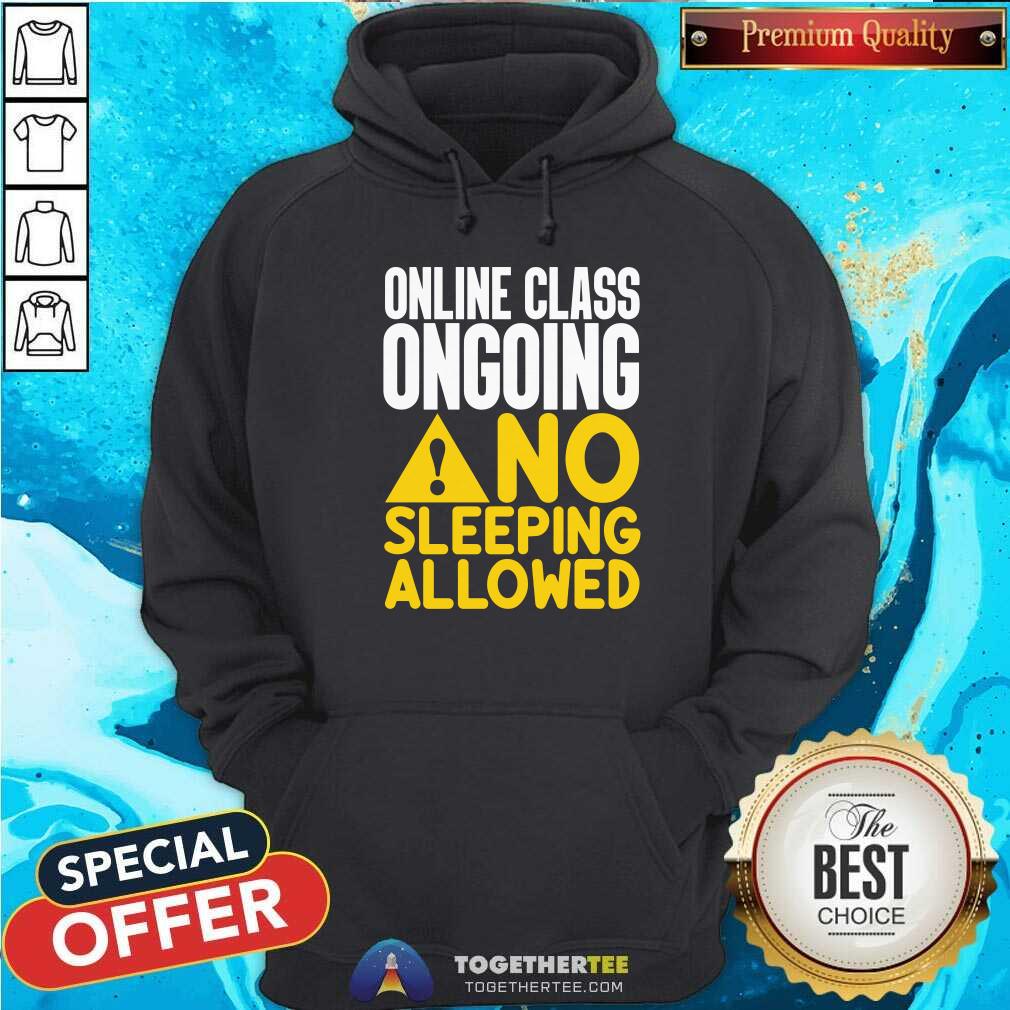 Cool Online Class Ongoing No Sleeping Allowed Hoodie Cool Online Class Ongoing No Sleeping Allowed Hoodie
