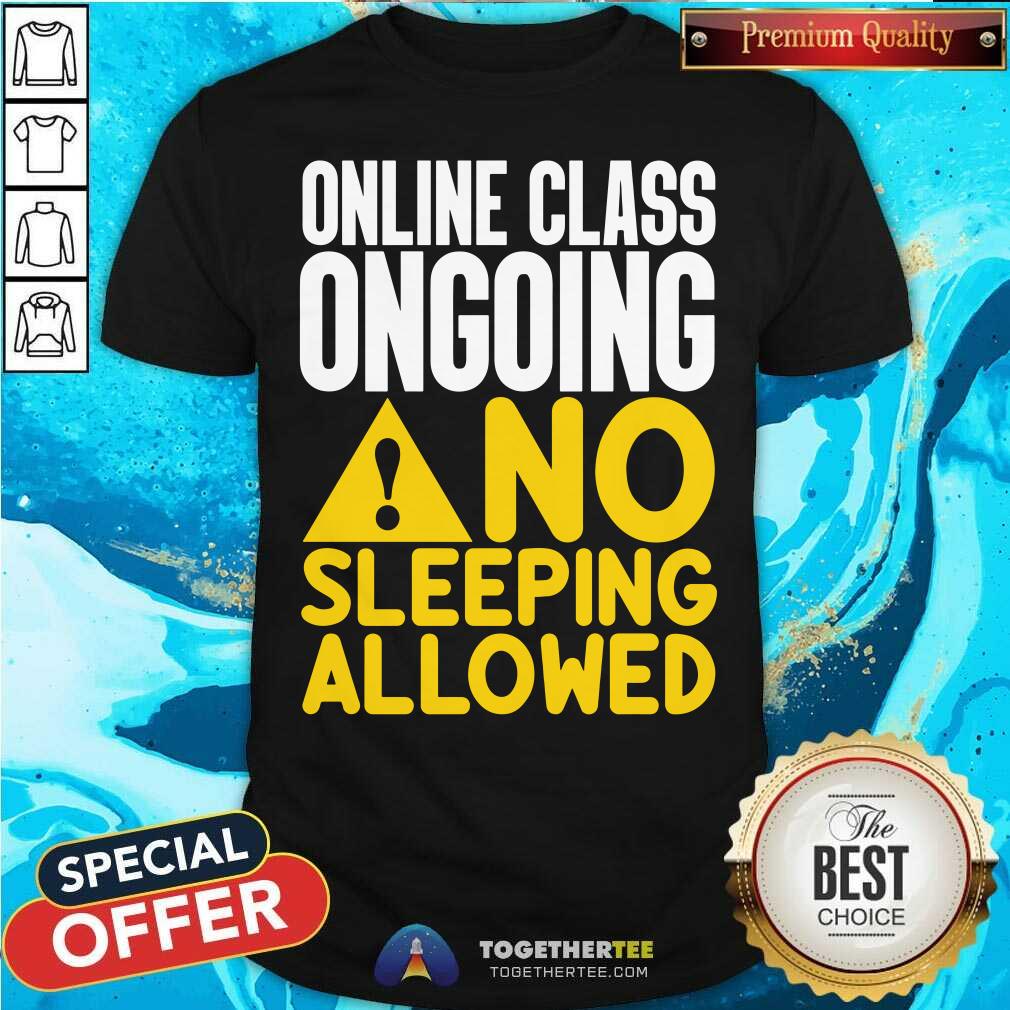 Cool Online Class Ongoing No Sleeping Allowed Shirt Cool Online Class Ongoing No Sleeping Allowed Shirt