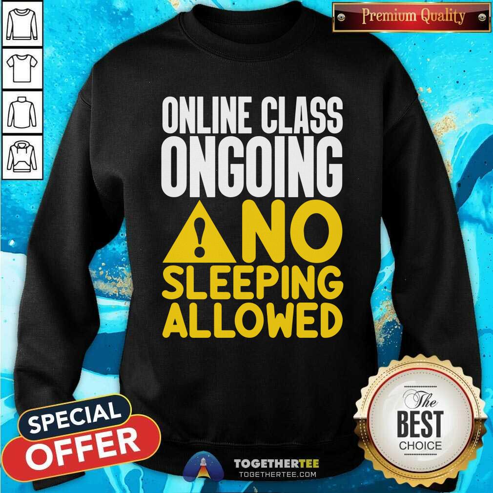 Cool Online Class Ongoing No Sleeping Allowed Sweatshirt Cool Online Class Ongoing No Sleeping Allowed Sweatshirt