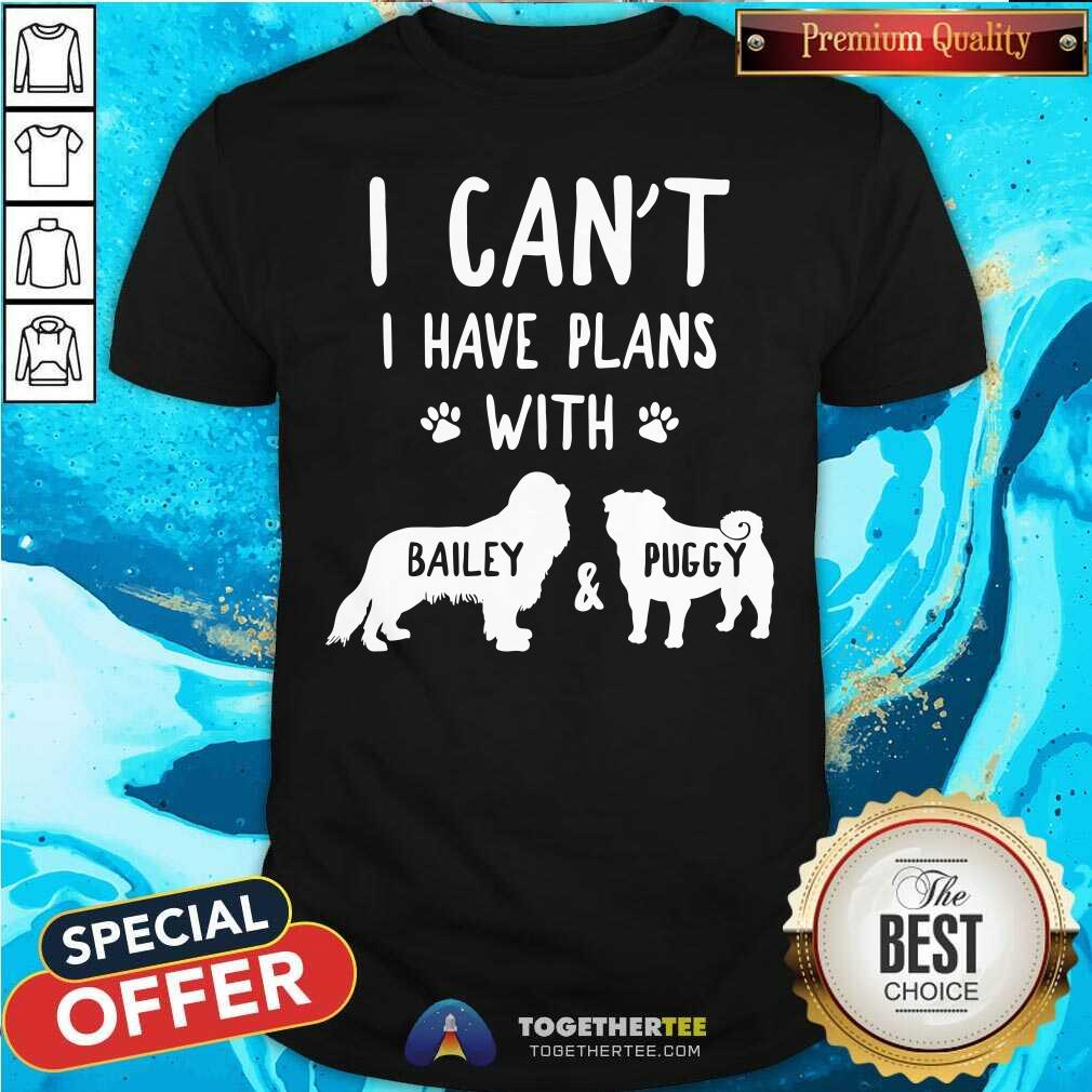 Funny I Have Plans With Bailey And Puggy Shirt Funny I Have Plans With Bailey And Puggy Shirt