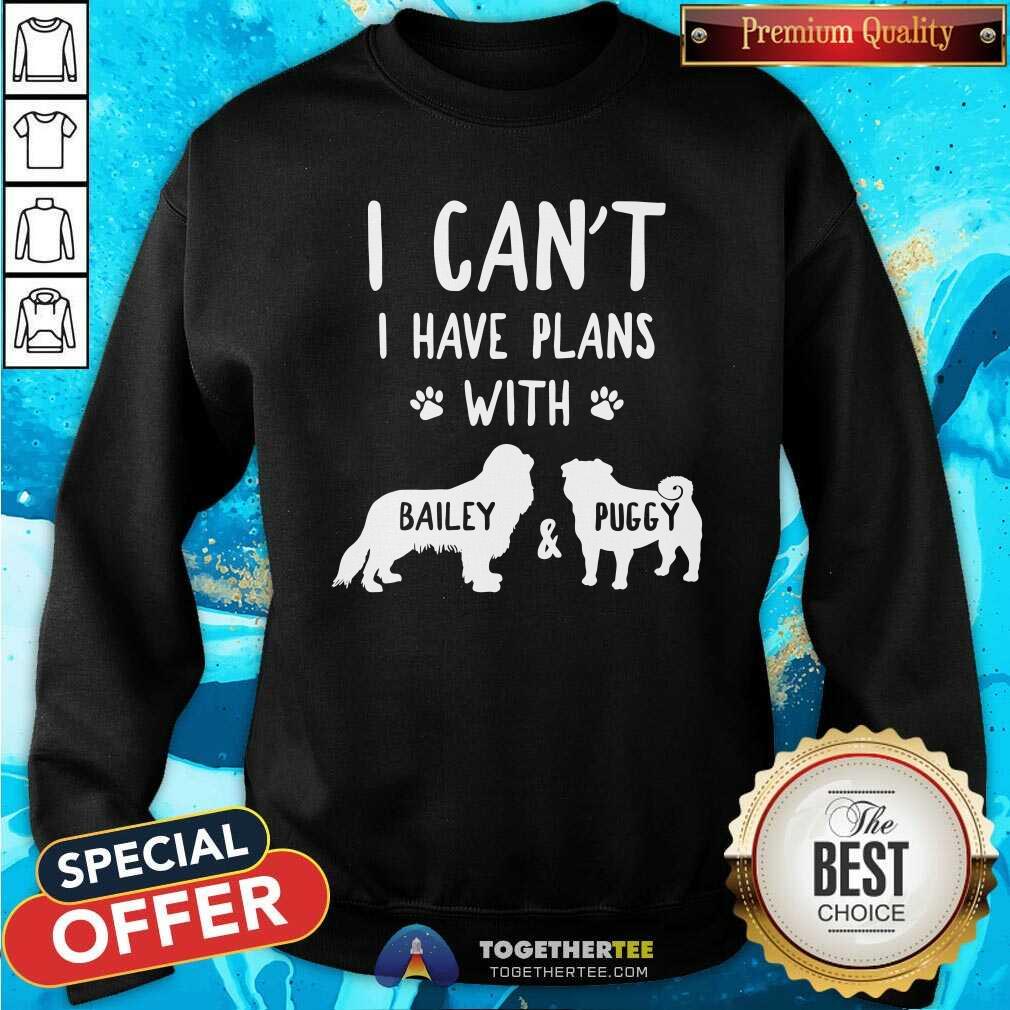 Funny I Have Plans With Bailey And Puggy Sweatshirt Funny I Have Plans With Bailey And Puggy Sweatshirt