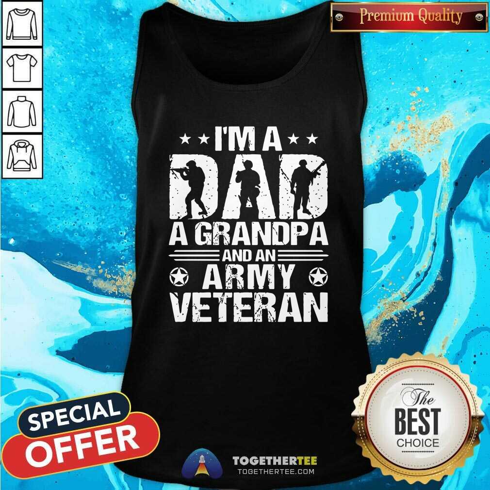 Good I Am A Dad A Grandpa And An Army Veteran Tank Top Good I Am A Dad A Grandpa And An Army Veteran Tank Top