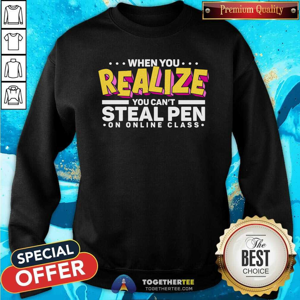 Grateful When You Realize You Can Not Steal Pen On Online Class Sweatshirt Grateful When You Realize You Can Not Steal Pen On Online Class Sweatshirt