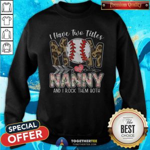Hot I Have Two Titles Mom And Nanny Baseball Sweatshirt
