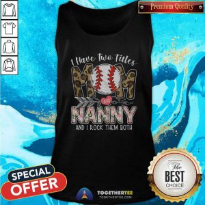 Hot I Have Two Titles Mom And Nanny Baseball Tank Top