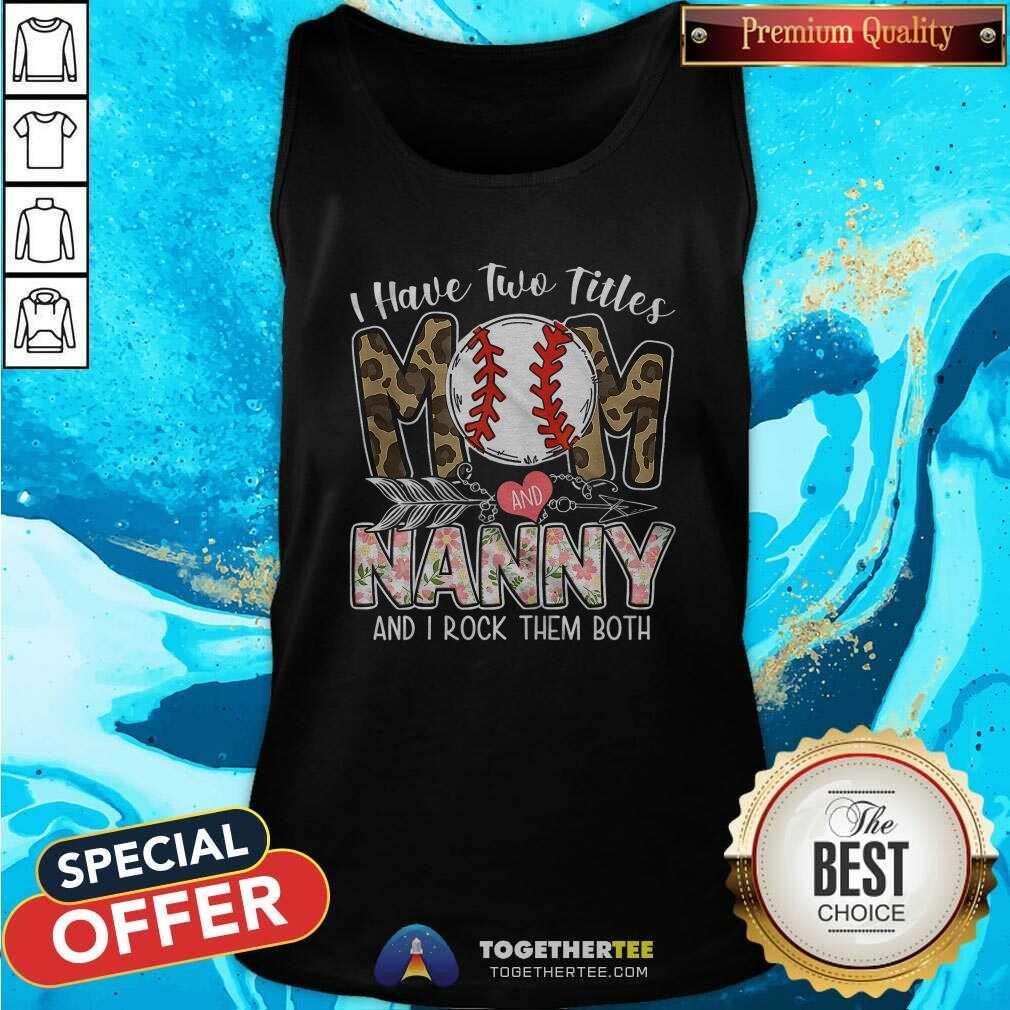Hot I Have Two Titles Mom And Nanny Baseball Tank Top Hot I Have Two Titles Mom And Nanny Baseball Tank Top
