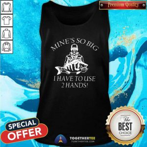 Hot Mine Is So Big I Have To Use 2 Hands Tank Top