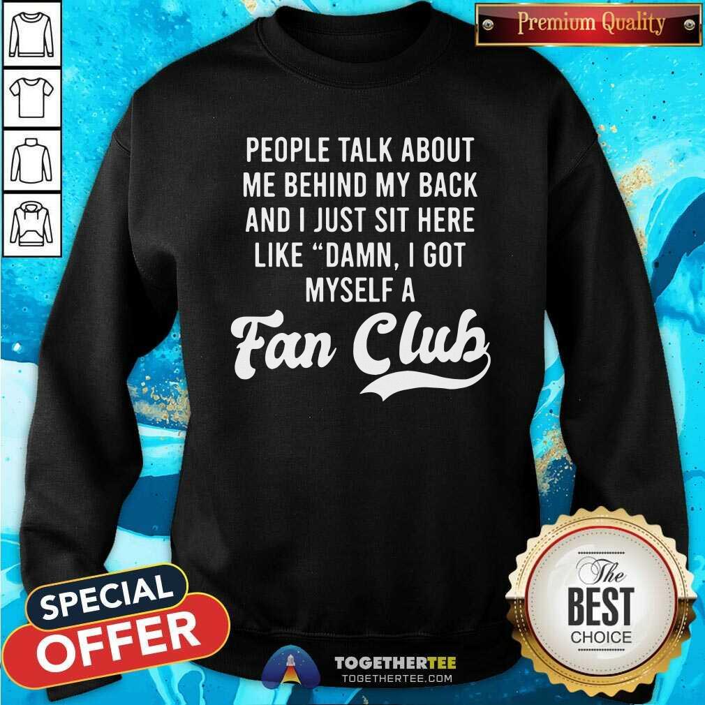 Nice Damn I Got Myself A Fan Club Sweatshirt Nice Damn I Got Myself A Fan Club Sweatshirt