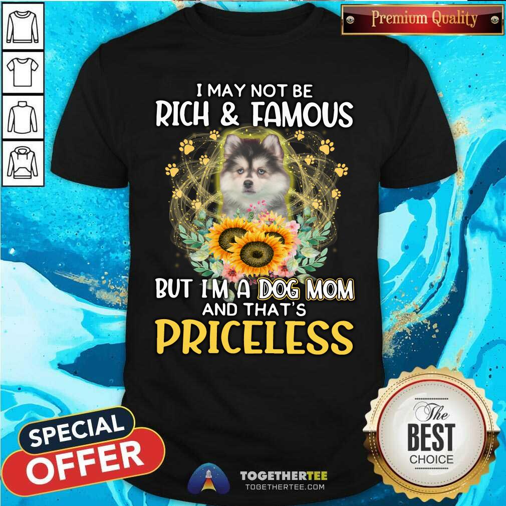 Nice Pomsky I May Not Be Rich And Famous Dog Mom Priceless Shirt Nice Pomsky I May Not Be Rich And Famous Dog Mom Priceless Shirt