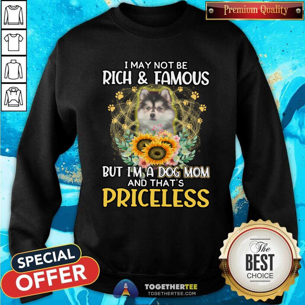 Nice Pomsky I May Not Be Rich And Famous Dog Mom Priceless Sweatshirt Nice Pomsky I May Not Be Rich And Famous Dog Mom Priceless Sweatshirt