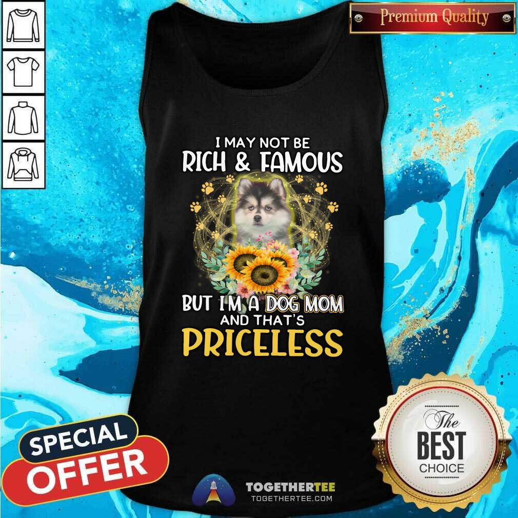 Nice Pomsky I May Not Be Rich And Famous Dog Mom Priceless Tank Top Nice Pomsky I May Not Be Rich And Famous Dog Mom Priceless Tank Top