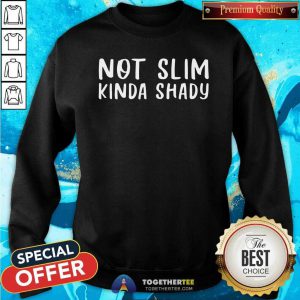 Original Not Slim Kinda Shady Sweatshirt