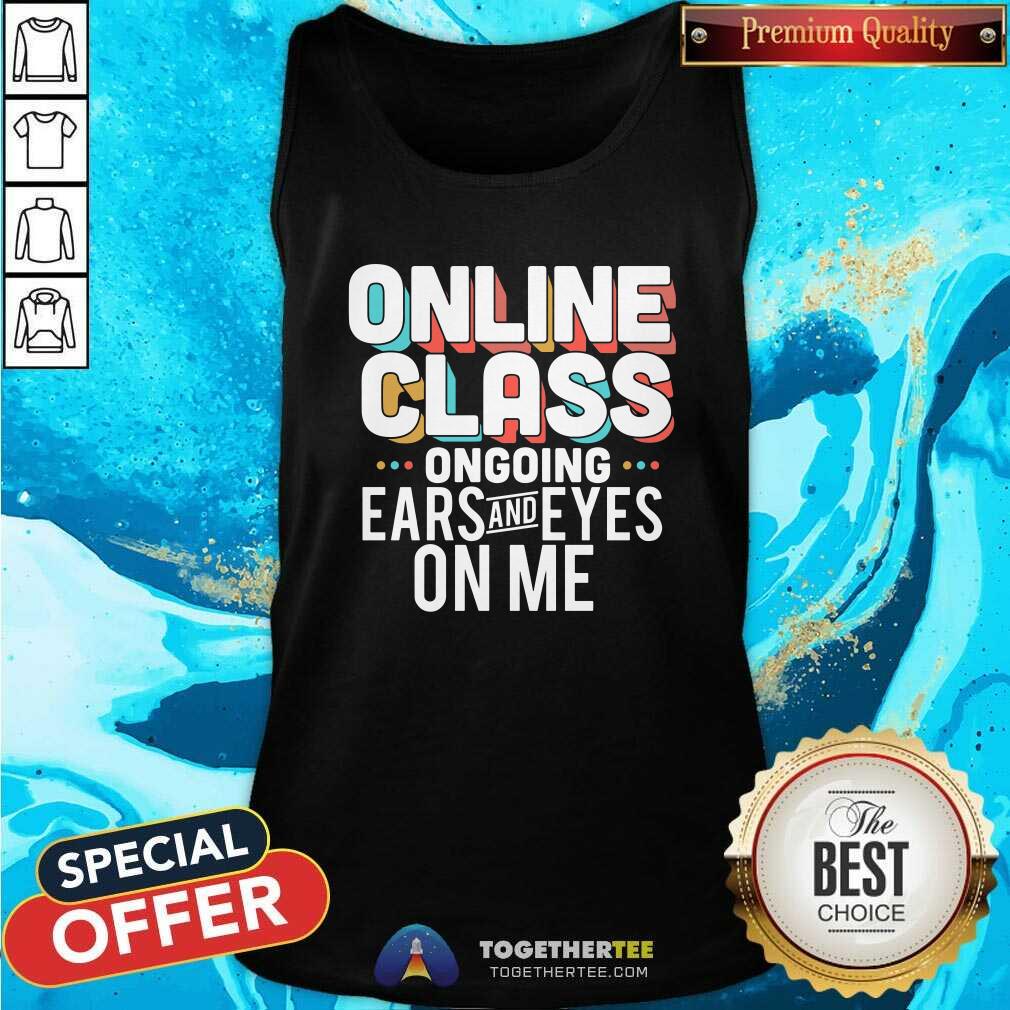 Original Online Class Ongoing Ears And Eyes On Me Tank Top Original Online Class Ongoing Ears And Eyes On Me Tank Top