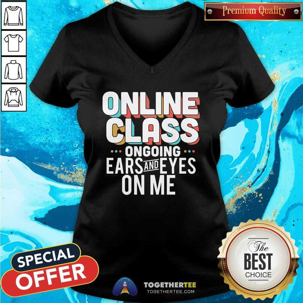 Original Online Class Ongoing Ears And Eyes On Me V-neck Original Online Class Ongoing Ears And Eyes On Me V-neck