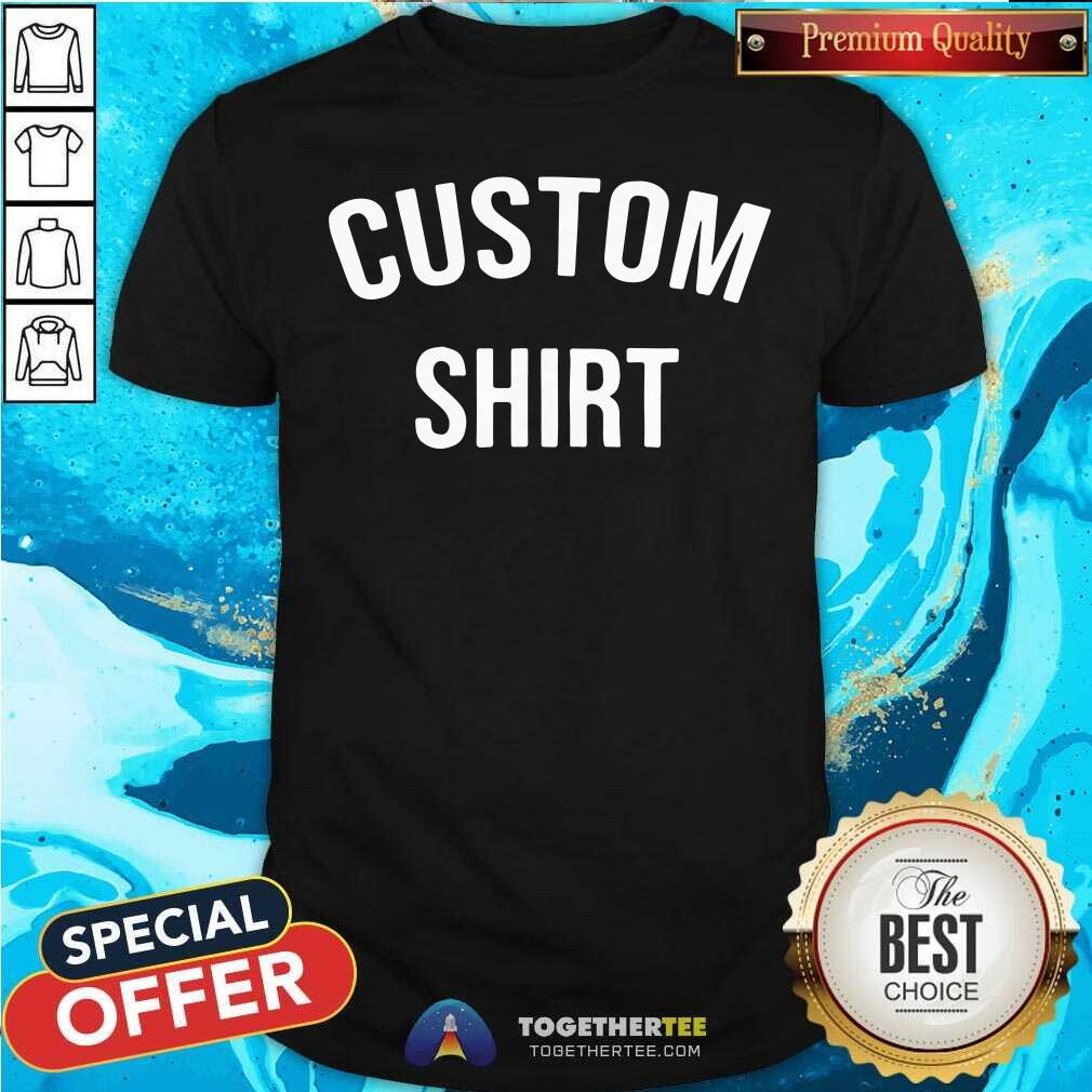 Premium Custom Shirt Premium Custom Shirt