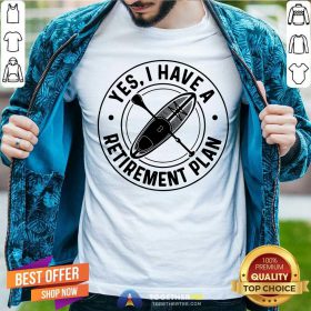 Paddle Board Yes I Have A Retirement Plan Shirt