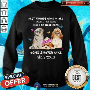 Shih Tzu Best Friends Come All Shapes Sweatshirt