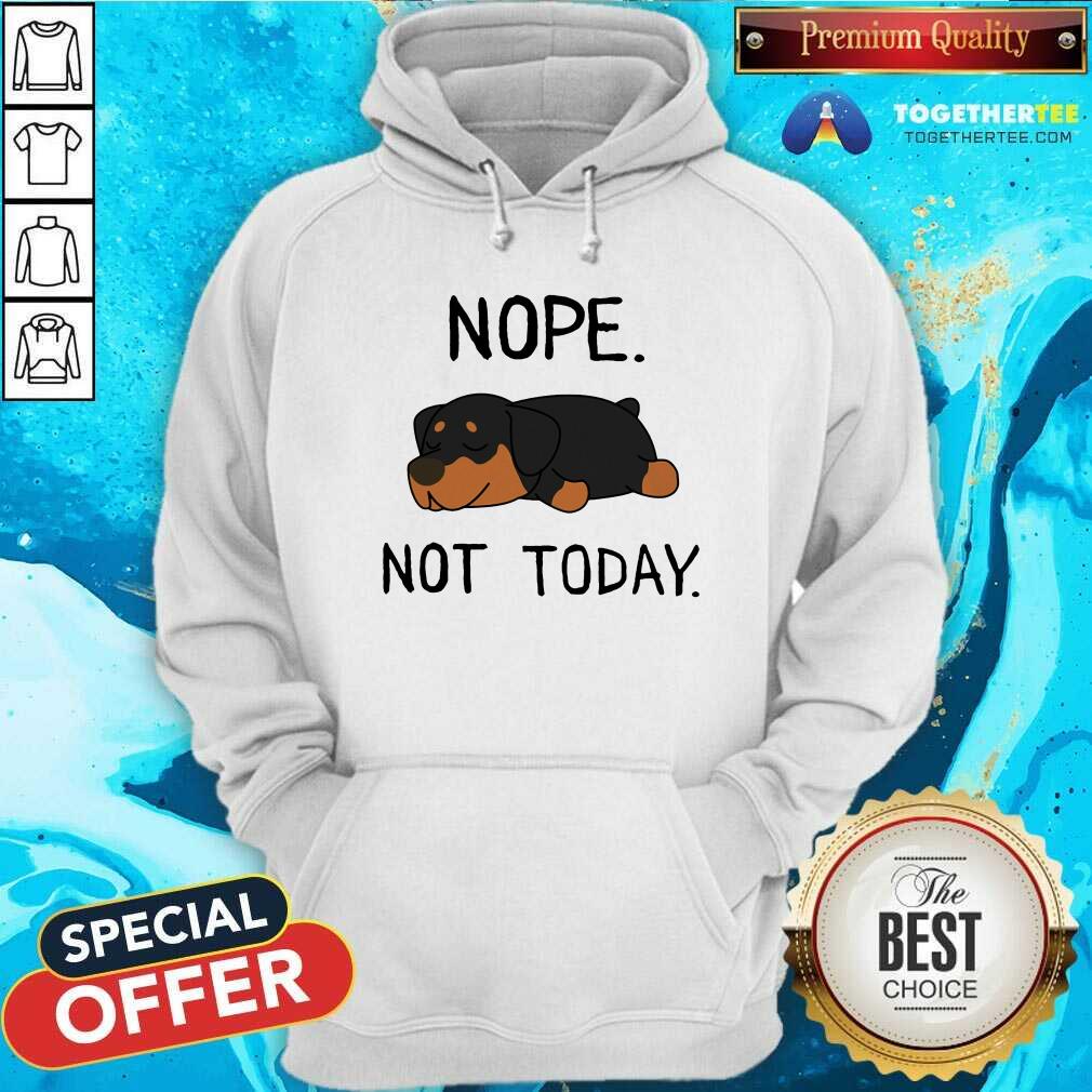 Rottweiler Nope Not Today Hoodie Rottweiler Nope Not Today Hoodie