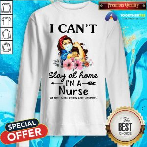Strong Girl Can Not Stay Ai Home I Am A Nurse Sweatshirt