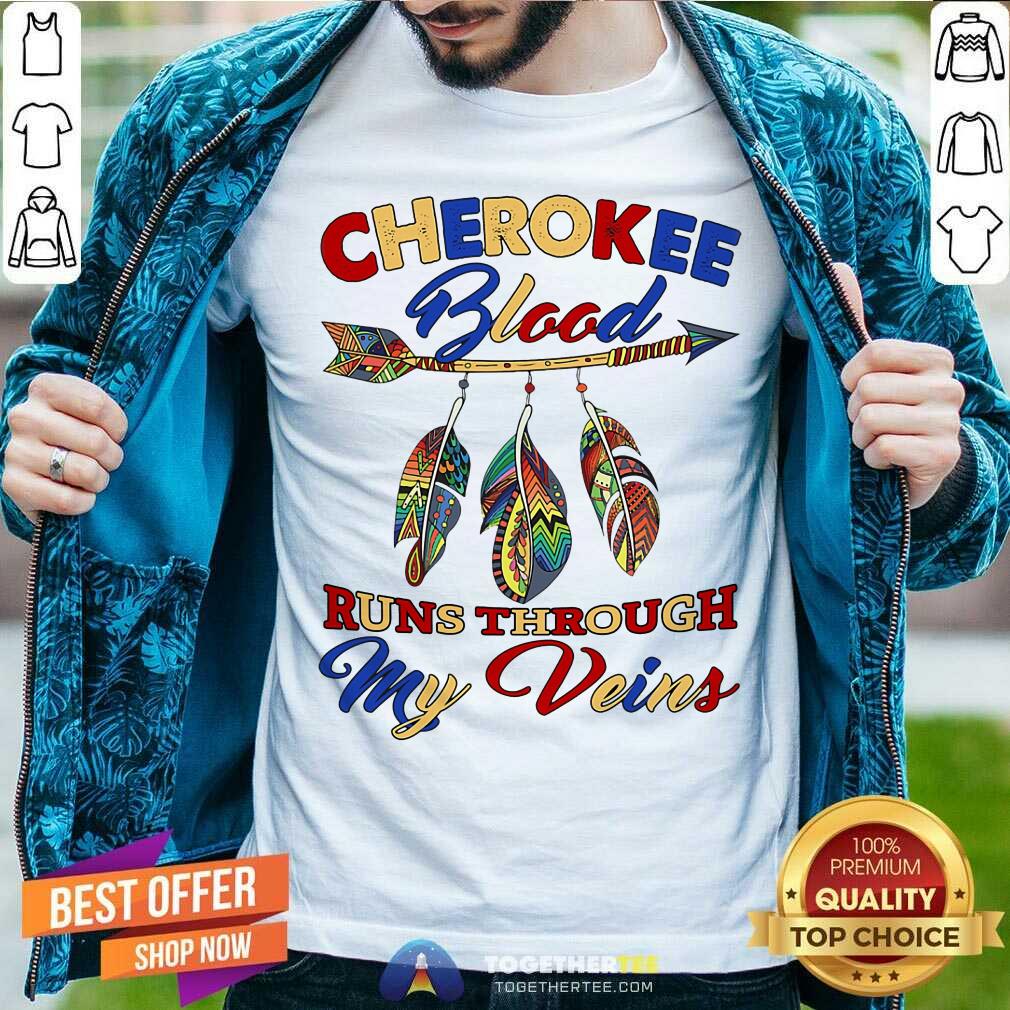 Cherokee Blood Runs Through My Veins Shirt Cherokee Blood Runs Through My Veins Shirt
