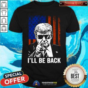 Donald Trump I Will Be Back American Flag Shirt