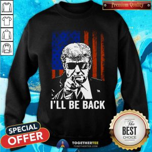 Donald Trump I Will Be Back American Flag Sweatshirt