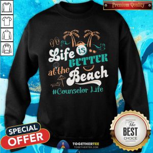 Life Is Better At The Beach Counselor Life Sweatshirt