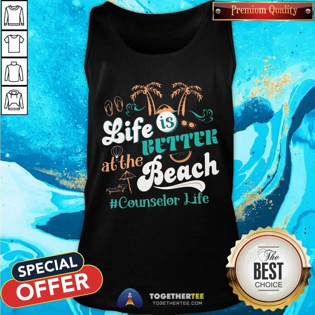 Life Is Better At The Beach Counselor Life Tank Top Life Is Better At The Beach Counselor Life Tank Top
