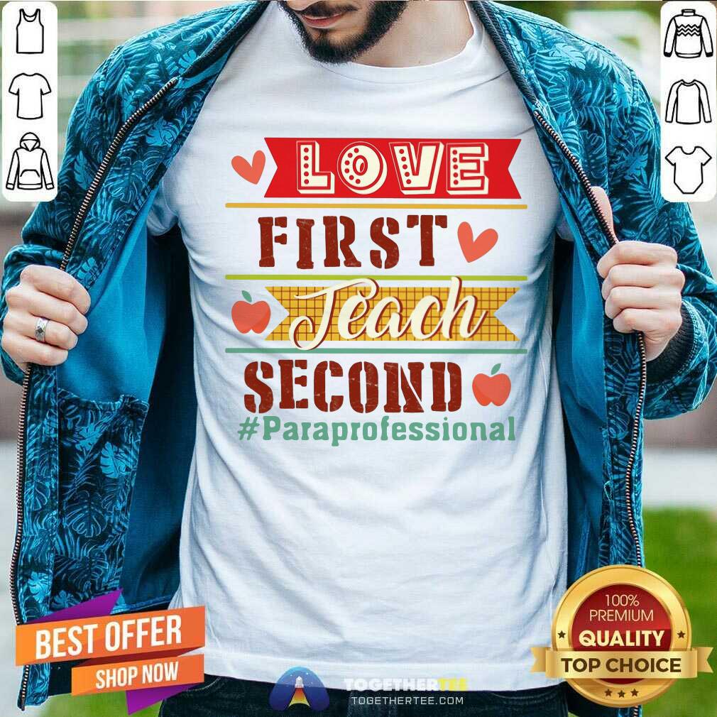 Love First Teach Second Paraprofessional Shirt Love First Teach Second Paraprofessional Shirt