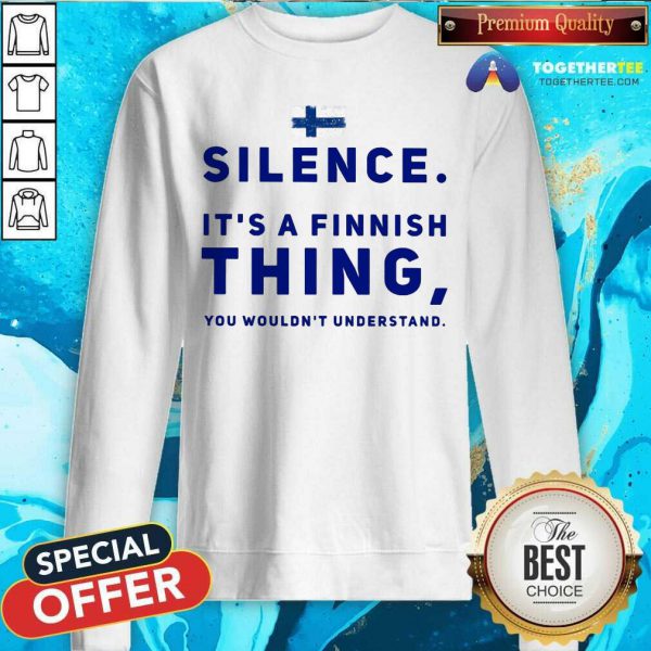 Silence It Is A Finish Thing You Would Not Understand Finland Flag Sweatshirt