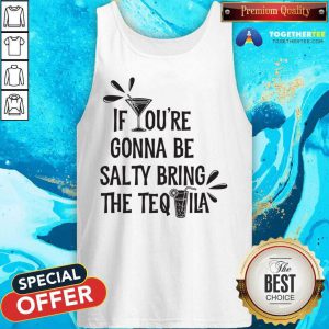 If You're Gonna Be Salty Bring The Tequila Tank Top