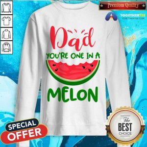 Dad You're One In A Melon Sweatshirt