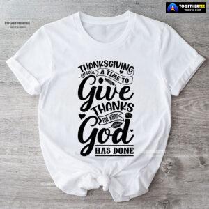 Thanksgiving A Time To Give Thanks For What God Has Done T-Shirt