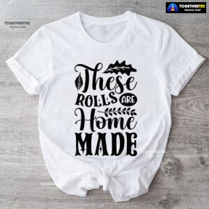 These Rolls Are Home Made T-Shirt