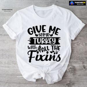 Give Me Some Turkeys With All The Fixins T-Shirt