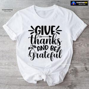 Give Thanks And Be Grateful T-Shirt