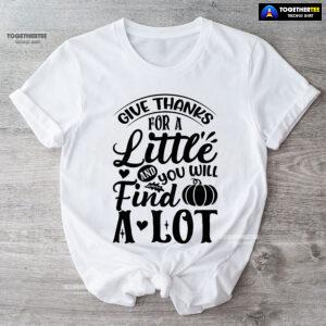 Give Thanks For A Little And You Will Find A Lot T-Shirt