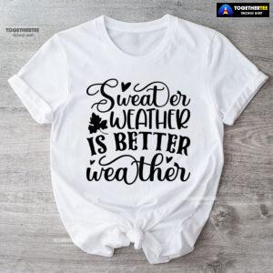 Sweater Weather Is Better Weather T-Shirt