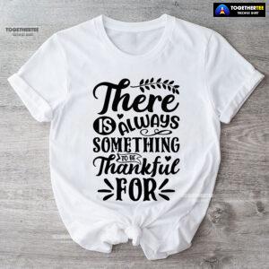 There Is Always Something To Be Thankful For Thanksgiving T-Shirt