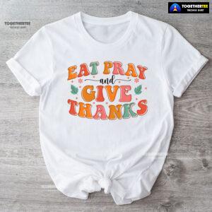 Eat Pray And Give Thanks Thanksgiving T-Shirt