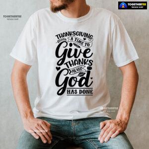 Thanksgiving A Time To Give Thanks For What God Has Done T-Shirt