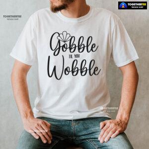 Gobble Till You Wobble Turkey T-Shirt